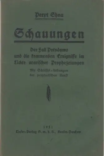 Shou, Peryt: Schauungen. Der Fall Potsdams und die kommenden Ereignisse im Lichte urarischer Prophezeiungen. Mit Schlüssel-Uebungen der prophetischen Kunst. 
