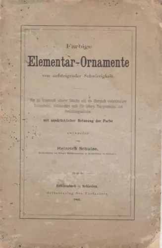 Schulze, Heinrich: Farbige Elementar Ornamente von aufsteigender Schwierigkeit. Für die Unterstufe höherer Schulen und die Oberstufe mehrklassiger Volksschulen, insbesondere auch für höhere Töchterschulen und Fortbildungsschulen.. 
