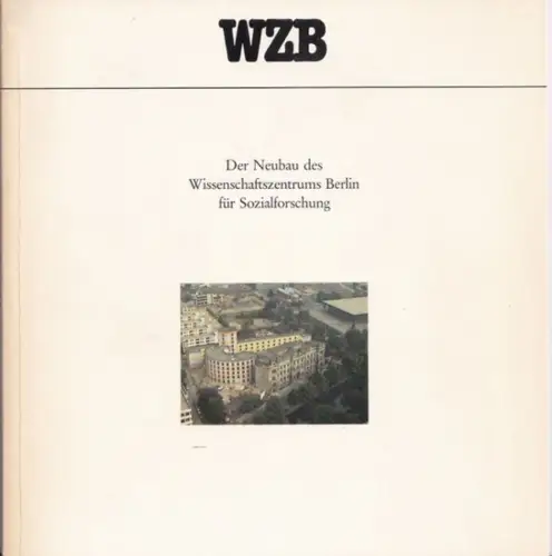 Wissenschaftszentrum Berlin für Sozialforschung (Hrsg.) - Burckhard Wiebe (Red.): Der Neubau des Wissenschaftszentrums Berlin für Sozialforschung - Eröffnung 9. Mai 1988. 