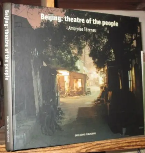 Beijing / Peking. - photographs: Tézenas, Ambroise / Zackmann, Patrick (Vorwort): Beijing: Theatre of the People. 