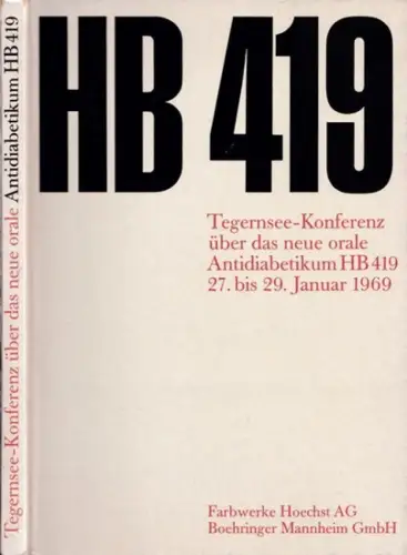 Medizinische Forschungsabteilungen Farbwerke Hoechst AG und Boehringer Mannheim GmbH / F.Lindner, E.F. Pfeiffer u.a: HB 419 Tegernsee-Konferenz über das neue orale Antidiabetikum HB 419 [Glibenclamid] 27. bis 29. Januar 1969. 