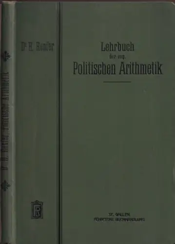 Renfer, H: Lehrbuch der Politischen Arithmetik entahltend Theorie und Übungsbeispiele  über die Zinseszins , die Sparkassa , Die Renten und die AmortisationsrechnungTilgungspläne. Zum Gebrauch.. 