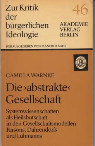 Warnke, Camilla: Die 'abstrakte' Gesellschaft. Systemwissenschaften als Heilsbotschaft in den Gesellschaftsmodellen Parsons', Dahrendorfs und Luhmanns ( = Zur Kritik der bürgerlichen Ideologie, 46 ). - Widmungsexemplar!. 