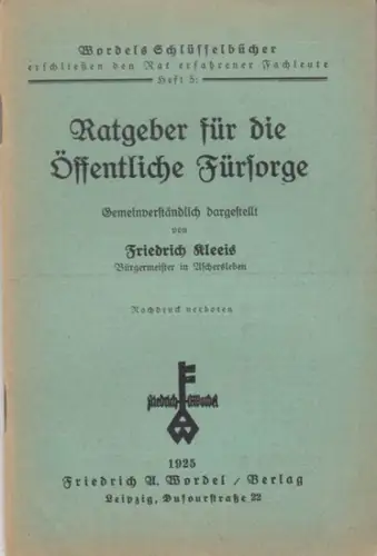 Kleeis, Friedrich: Ratgeber für die Öffentliche Fürsorge. Gemeinverständlich dargestellt ( = Wordels Schlüsselbücher, Heft 5 ). 