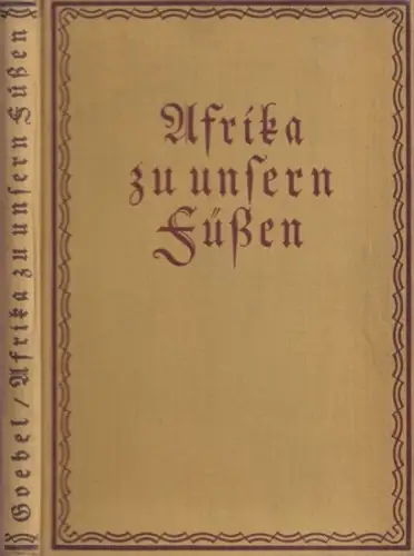 Goebel, Johannes - Walter Foerster: Afrika zu unseren Füßen. Lettow-Vorbeck entgegen und andere geheimnisvolle Luftschiffahrten. 