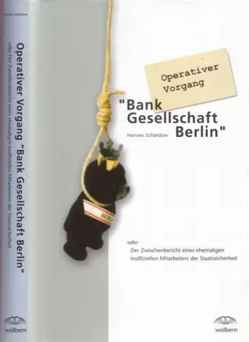 Schardow, Hannes: Operativer Vorgang ' Bank Gesellschaft Berlin ' oder Der Zwischenbericht eines ehemaligen Inoffiziellen Mitarbeiters der Staatssicherheit. 