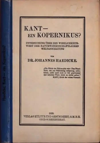 Haedicke, Johannes: Kant - ein Kopernikus? Untersuchung über den Wirklichkeitswert der naturwissenschaftlichen Weltanschauung. 