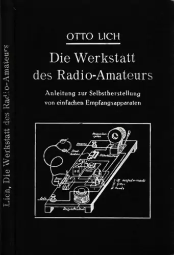 Lich, Otto: Die Werkstatt des Radioamateurs. Anleitung zur Selbstherstellung von Kristalldetektor- und Röhren-Empfängern, sowie zugehöriger Einzelteile. 