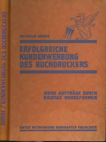 Bonne, Wilhelm: Erfolgreiche Kundenwerbung des Buchdruckers. Mehr Aufträge durch richtige Werbeformen. Unter Mitwirkung namhafter Fachleute. 