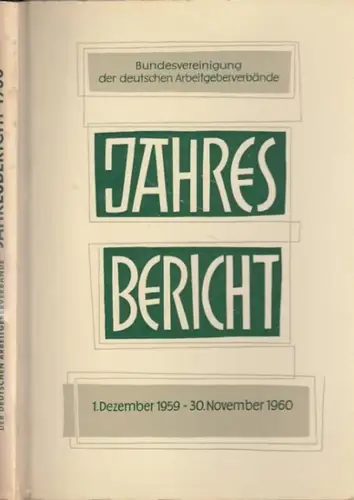 Bundesvereinigung Deutscher Arbeitgeberverbände (Hrsg): Jahresbericht der Bundesvereinigung der Deutschen Arbeitgeberverbände 1. Dezember 1959   30. November 1960. Vorgelegt der Mitgliederversammlung in Bad Godesberg am.. 