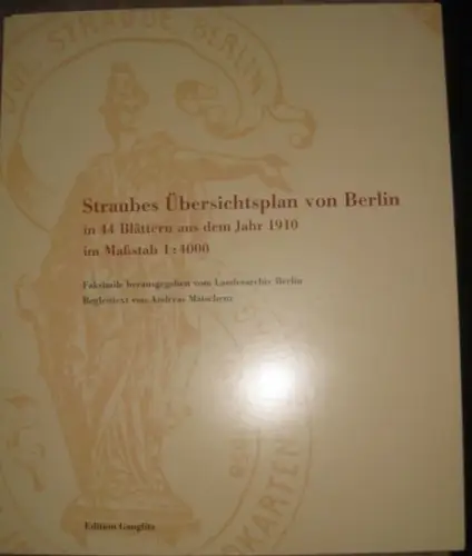 Straube.- Landesarchiv Berlin (Hrsg.) - Andreas Matschenz (Text): Faksimile - Straubes Übersichtsplan von Berlin in 44 Blättern aus dem Jahr 1910 im Maßstab 1: 4000. 