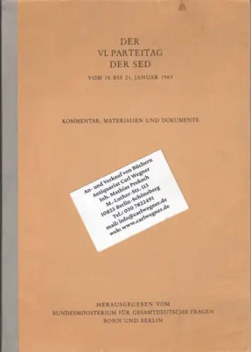 herausgegeben vom Bundesministerium für gesamtdeutsche Fragen, Bonn und Berlin: Der VI. Parteitag der SED vom 15. bis 21. Januar 1963. Kommentar, Materialien und Dokumente. 