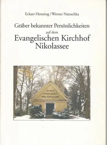 Henning, Eckart (Bearbeiter) / Natzschka, Werner: Gräber bekannter Persönlichkeiten auf dem Evangelischen Kirchhof Nikolassee. 