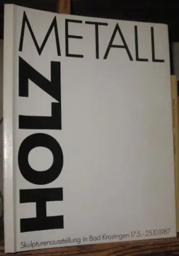 Metall Holz.   Grußwort: Helmut Engler.   Katalog: Beate Hill Kalusche: Metall Holz. Skulpturenausstellung in Bad Krozingen, 1987.   mt Werken von.. 