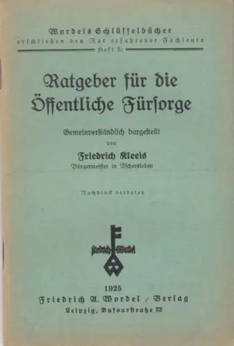 Kleeis, Friedrich: Ratgeber für die Öffentliche Fürsorge. Gemeinverständlich dargestellt ( = Wordels Schlüsselbücher, Heft 5 ). 