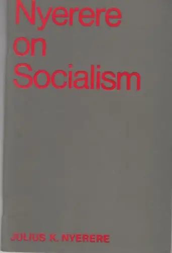 Nyerere, Julius K: Nyerere on socialism. - containing: preface, biographical note / Introduction to freedom and unity Uhuru na Umoja / Introduction to freedom and socialism. Uhuru na Ujamaa. 