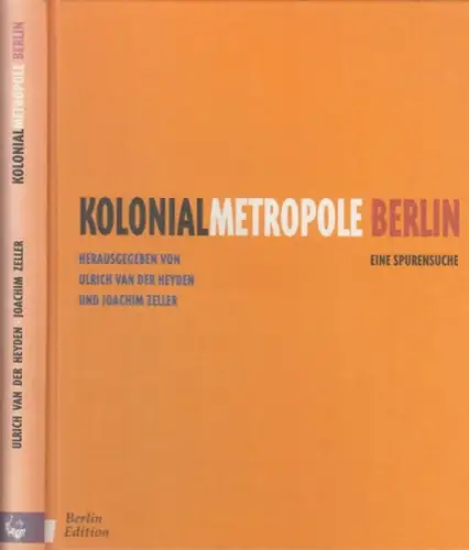 Heyden, Ulrich van der / Zeller, Joachim (Herausgeber): Kolonialmetropole Berlin. Eine Spurensuche. 