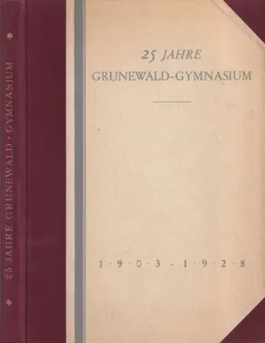Berlin-Grunewald.- Grunewald-Gymnasium (Hrsg.), Wilhelm Vilmar / Hermann Günther Rathenau (Schriftleitung): (Festschrift) - 25 Jahre Grunewald - Gymnasium 1903 - 1928 [ heute: Walter-Rathenau-Gymnasium]. 
