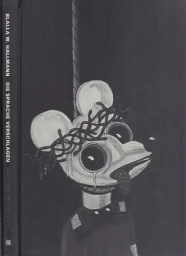 Hallmann, Blalla W - Kalender, Barbara; Theweleit, Klaus (Texte) / Matthias Reichelt (Hrsg.): Die Sprache verschlagen. Die Bildgewalt des Blalla W. Hallmann. 
