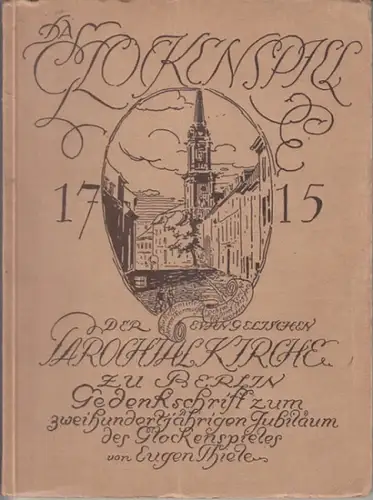 Berlin Parochialkirche.  Thiele, Eugen: Das Glockenspiel der Parochialkirche zu Berlin : Gedenkschrift zum zweihundertjährigen Jubiläum des Glockenspiels, nebst einem Anhange über das Glockengeläut. Im.. 