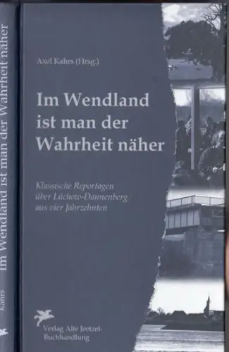 Kahrs, Axel (Hrsg.): Im Wendland ist man der Wahrheit näher. Klassische Reportagen über Lüchow-Danneberg aus vier Jahrzehnten. 