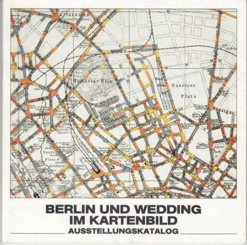 Bezirksamt Wedding von Berlin. - Texte: Bernhard Wittstock: Berlin und Wedding im Kartenbild. Ausstellungskatalog, aus Anlaß der Einrichtung des Vermessungsamtes 1988. - ohne die Kartenbeilage !. 