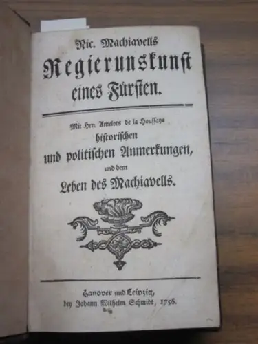 Machiavelli, Nic(colo): Regierunskunst [! Anstelle Regierungskunst] eines Fürsten. Mit Hrn. Amelots de la Houssaye historischen und politischen Anmerkungen und dem Leben des Machiavells.  [und:].. 