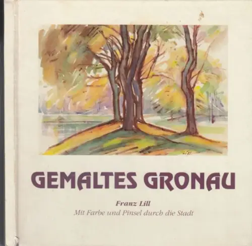 Gronau. - Franz Lill: Gemaltes Gronau. Mit Farbe und Pinsel durch die Stadt. 