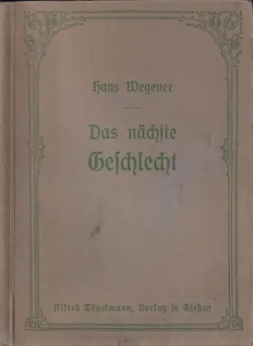 Wegener, Hans: Das nächste Geschlecht - Ein Buch zur Selbsterziehung für Eltern. Das sexuelle Problem in der Kindererziehung. 