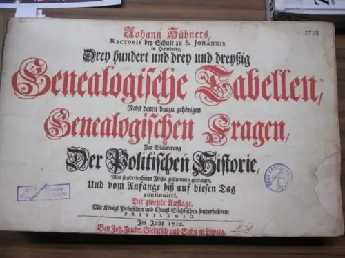 Hübner, Johann: Johann Hübners Drey hundert und drey und dreyßig Genealogische Tabellen, Nebst denen darzu gehörigen Genealogischen Fragen, Zur Erläuterung der Politischen Historie, Mit sonderbahrem.. 