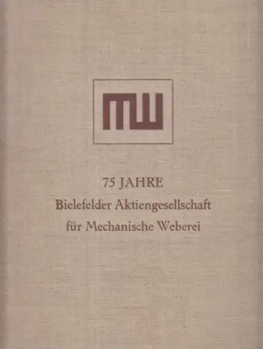Bielefelder Aktiengesellschaft für mechanische Weberei / Otto Sartorius (Geleitwort): 75 Jahre Bielefelder Aktiengesellschaft für mechanische Weberei 1864 - 1939 (Festschrift). 