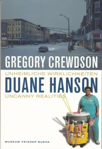 Crewdson, Gregory / Hanson, Duane: Unheimliche Wirklichkeiten. Uncanny realities. - zur Ausstellung im Museum Frieder Burda, Baden-Baden 2010-2011. 