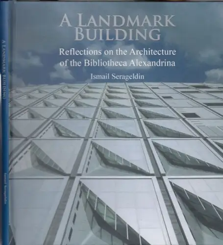 Serageldin, Ismail: A landmark building. Reflections on the architecture of the Bibliotheca Alexandrina. 