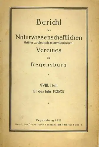 Bericht des Naturwissenschaftlichen Vereines Regensburg: Bericht des Naturwissenschaftlichen (früher zoologisch - mineralogischen) Vereines zu Regensburg. XVIII. (18.) Heft für das Jahr 1926 / 1927. 