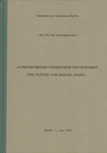 Berlin. - Statistisches Landesamt Berlin (Hrsg.): Alphabetisches Verzeichnis der Straßen und Plätze von Berlin (West). - Nur für den Dienstgebrauch -. Stand: 1. Juni 1970. 