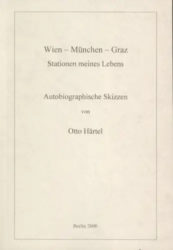 Härtel, Otto: Wien - München - Graz. Stationen meines Lebens. Autobiographische Skizzen. 