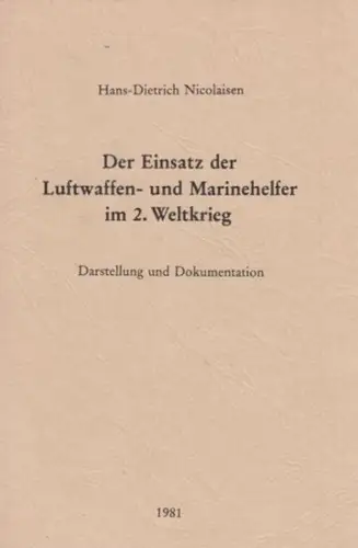 Nicolaisen, Hans-Dietrich: Der Einsatz der Luftwaffen- und Marinehelfer im 2. Weltkrieg : Darstellung und Dokumentation. 