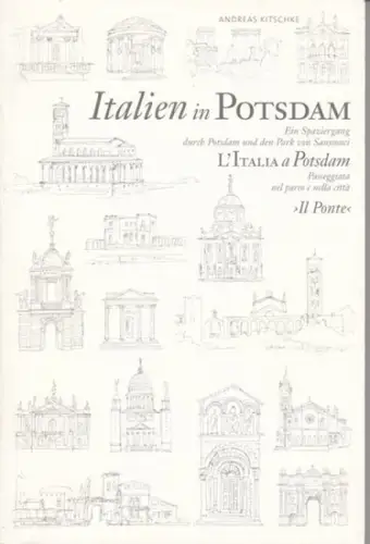 Potsdam. - Andreas Kitschke: Italien in Potsdam. Ein Spaziergang durch Potsdam und Sanssouci / L'Italia a Potsdam. Passeggiata nel parco e nella citta. 