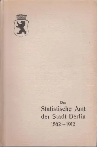 Silbergleit, H: Das statistische Amt der Stadt Berlin 1862-1912. Im Auftrage der Deputation für Statistik in kurzem Abriß dargestellt von Prof. Dr. H. Silbergleit, Direktor des Amtes. 