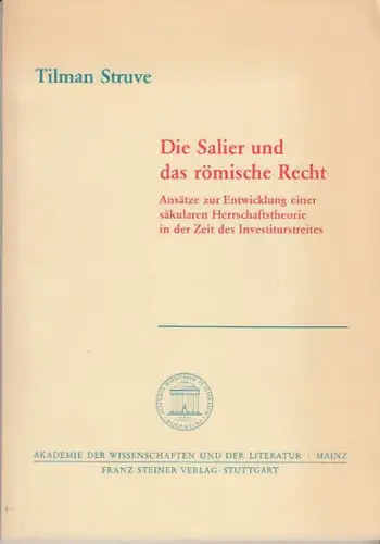 Struve, Tilman: Die Salier und das römische Recht. Ansätze zur  Entwicklung  einer säkularen Herrschaftstheorie in der Zeit des Investiturstreites.  (Akademie der Wissenschaften.. 