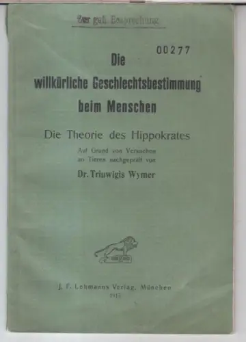 Hippokrates. - Triuwigis Wymer: Die willkürliche Geschlechtsbestimmung beim Menschen. Die Theorie des Hippokrates. Auf Grund von Versuchen an Tieren nachgeprüft von Dr. Triuwigis Wymer. 