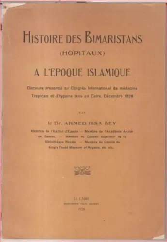 Bey, Ahmed Issa: Histoire des Bimaristans (Hopitaux) a l'epoque islamique. Discours prononce au Congres International de medecine tropicale et d'hygiene tenu au Caire, decembre 1928. 