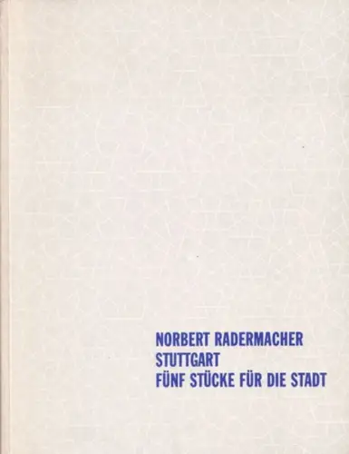 Rademacher, Norbert - Institut für moderne Kunst, Nürnberg / Galerie d+c mueller-roth, Stuttgart (Hrsg.): Stuttgart - Fünf Stücke für die Stadt (Ausstellung 14.3.-30.4.1987 in der Galerie d+c mueller-roth, Stuttgart. 