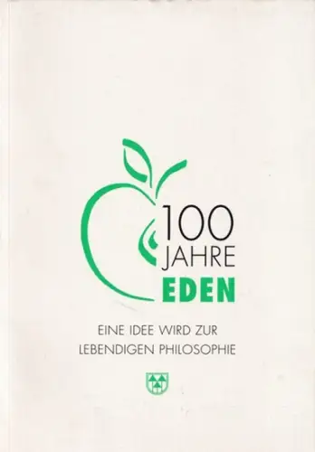 Eden Genossenschaft eG, Oranienburg (Hrsg.) - Judith Baumgartner u.a: 100 Jahre Eden - eine Idee wird zur lebendigen Philosophie. 