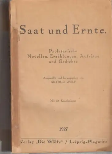 Wolf, Arthur: Saat und Ernte - Proletarische Novellen, Erzählungen, Aufsätze und Gedichte. Ausgewählt und herausgegeben von Arthur Wolf. 