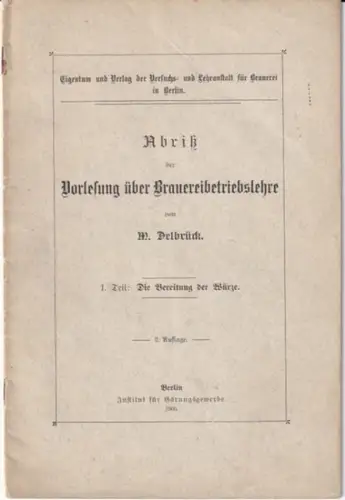 Delbrück, M: Abriß / Abriss der Vorlesung über Brauereibetriebslehre Teil I : Die Bereitung der Würze. 