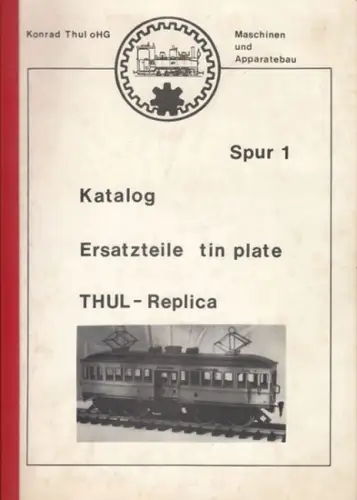 Thul, Konrad, Maschinen- und Apparatebau: Katalog Ersatzteile tin plate. THUL-Replica, Spur 1. 