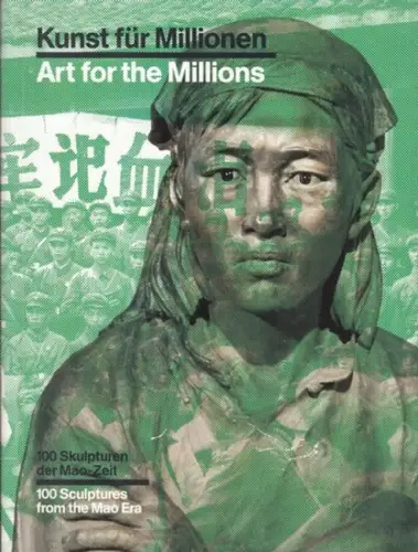 herausgegeben von/edited by Esther Schlicht / Max Hollein: Kunst für Millionen. 100 Skulpturen der Mao Zeit / Art for the millions. 100 Sculptures from the.. 