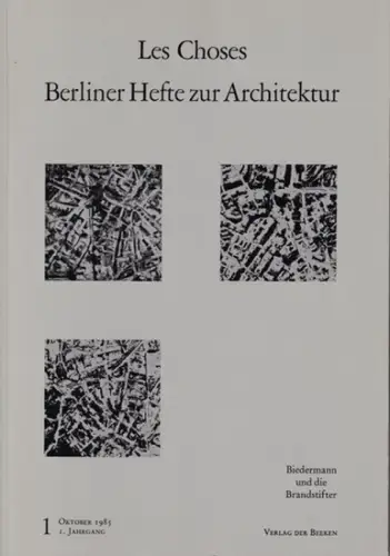 Biedermann und die Brandstifter - Les Choses - Berliner Hefte zur Architektur. 1. Jg., Heft 1, Oktober 1985. Aus dem Inhalt: Erich Konter: Architekten unter nationalsozialistischer Herrschaft.  Geschichtsfeiern - Zum Wettbewerb ' Prinz-Albrecht Palais ' /