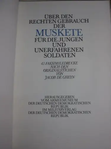 UEBER DEN RECHTEN GEBRAUCH DER MUSKETE für die jungen und unerfahrenen Soldaten. Hrsg. v. Armeemuseum der DDR. Faksimiledrucke nach den Originalstichen von Jacob de Gheyn